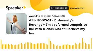 🎤 PODCAST • Dishonesty's Revenge ~ I'm a reformed compulsive liar with friends who still believe my