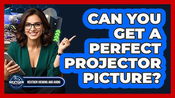 Can You Get A Perfect Projector Picture? - NextGen Viewing and Audio