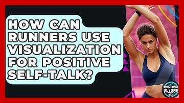 How Can Runners Use Visualization For Positive Self-talk? - Running Beyond Limits