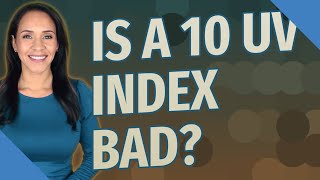 Is a 10 UV Index bad