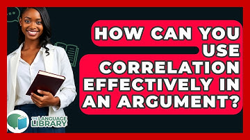 How Can You Use Correlation Effectively In An Argument? - The Language Library