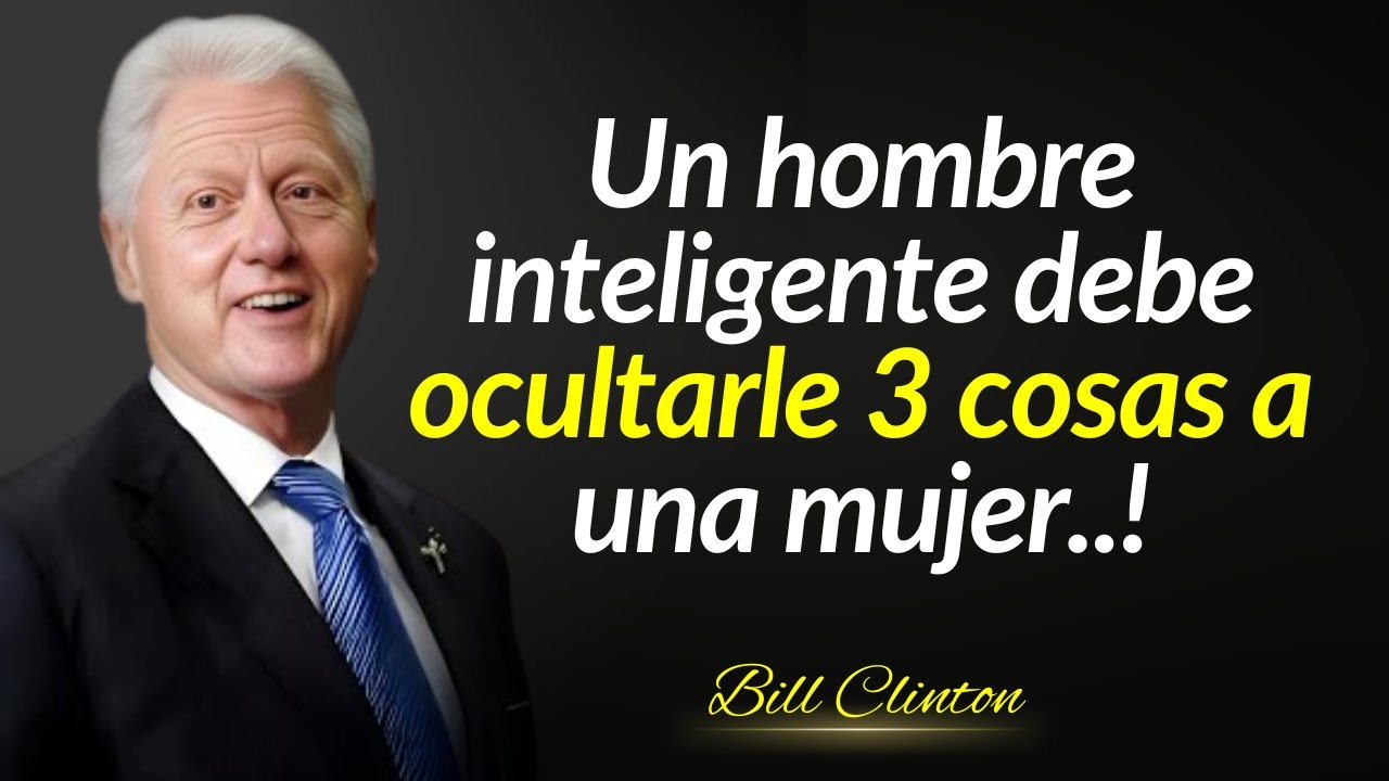 Citas inspiradoras de Bill Clinton:Un hombre inteligente debe ocultarle 3 cosas auna mujer..!