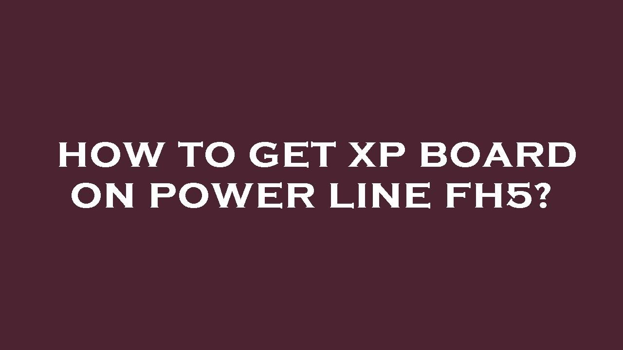 How to get xp board on power line fh5? YouTube