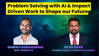 Problem-Solving with AI and Impact driven work to Shape Our Future | Vilas Dhar | Stories in AI