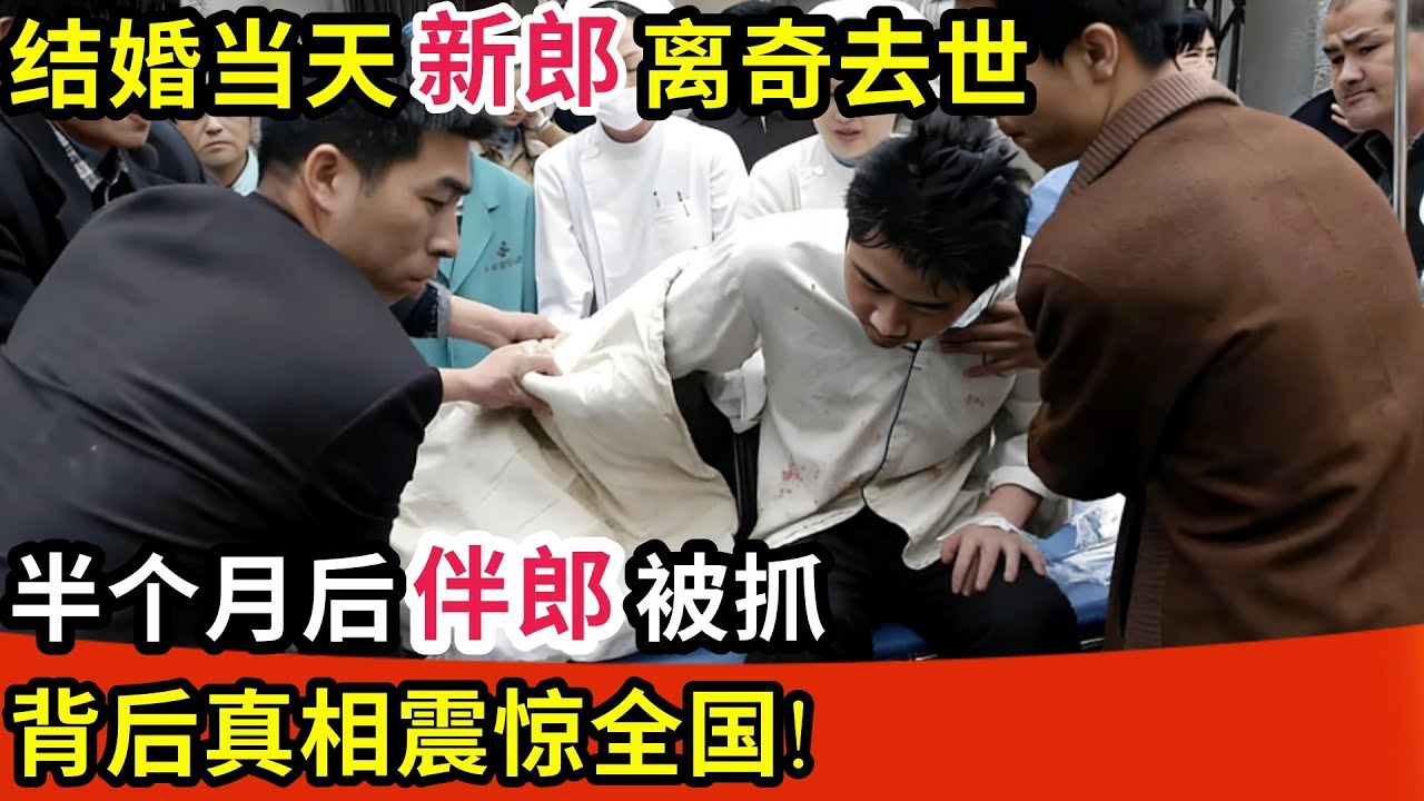 结婚当天新郎离奇去世,半个月后伴郎被抓,背后真相震惊全国!