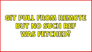Unix & Linux Git Pull From Remote But No Such Ref Was Fetched? 9 Solutions