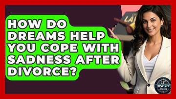 How Do Dreams Help You Cope With Sadness After Divorce? - Get Divorce Answers