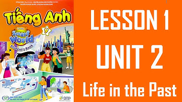 [TIẾNG ANH 9] I Learn Smart World - UNIT 2. LIFE IN THE PAST - Lesson 1