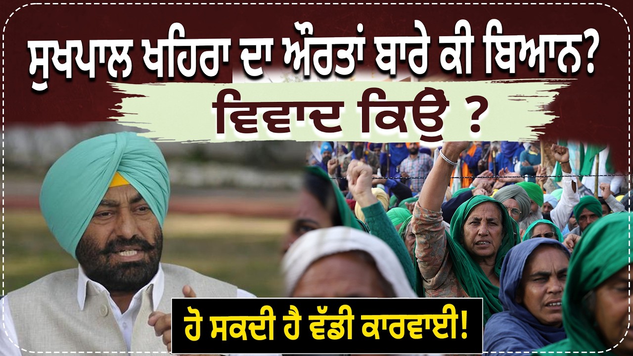 ਸੁਖਪਾਲ ਖਹਿਰਾ ਦਾ ਔਰਤਾਂ ਬਾਰੇ ਕੀ ਬਿਆਨ?  ਵਿਵਾਦ ਕਿੳੇੁਂ ? ਹੋ ਸਕਦੀ ਹੈ ਵੱਡੀ ਕਾਰਵਾਈ!