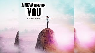 Sunday Morning with Pastor Doug Loman - &quot;A New View of You&quot;