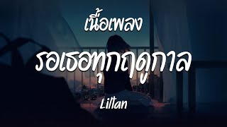 รอเธอทุกฤดูกาล - Liltan  ( เนื้อเพลง )