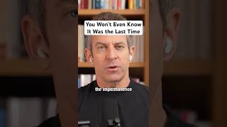 You Won't Even Know It Was the Last Time