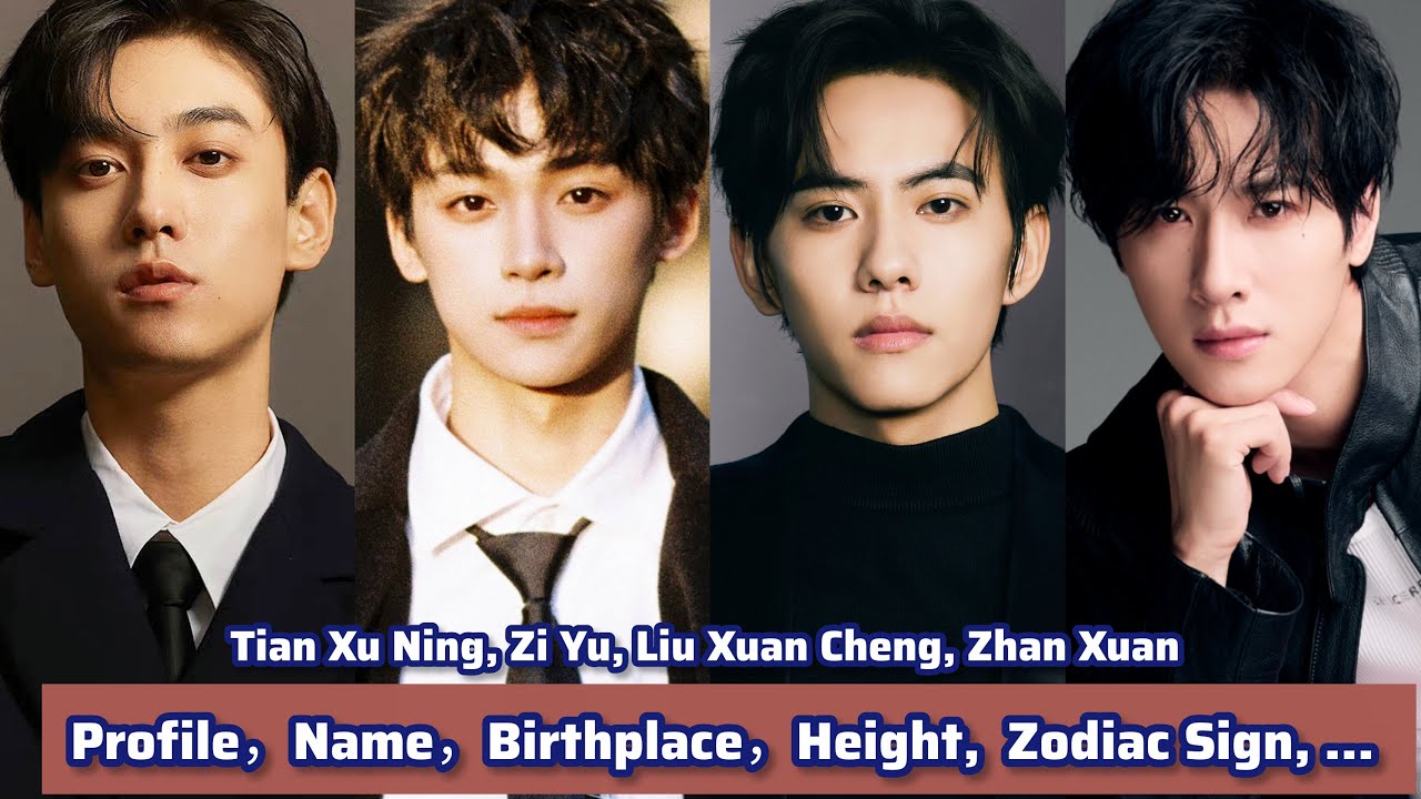 Tian Xu Ning, Zi Yu, Liu Xuan Cheng, Zhan Xuan  | Profile，Name，Birthplace，Height,  Zodiac Sign, ...
