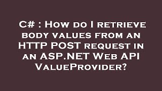 C# : How do I retrieve body values from an HTTP POST request in an ASP.NET Web API ValueProvider?
