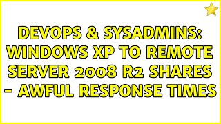 Celebrity DevOps & SysAdmins: Windows XP to remote server 2008 R2 shares - awful response times Wealth