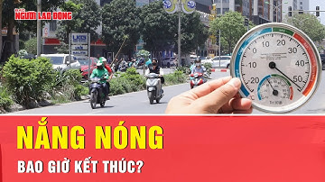 Nắng nóng ở Bắc Bộ và Trung Bộ còn kéo dài tới bao giờ? | Tin tức