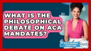 What Is The Philosophical Debate On ACA Mandates? - Health Insurance Experts Guide