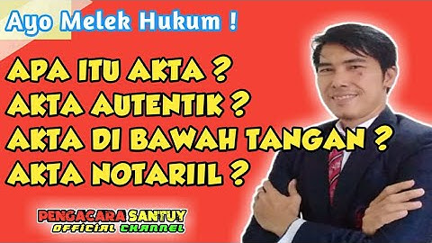 Apa Itu Akta, Akta Autentik, Akta Dibawah Tangan, Akta Notariil?