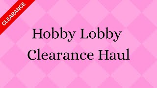 Hobby Lobby Clearance Haul