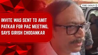 Invite was sent to Amit Patkar for PAC meeting, says Girish Chodankar