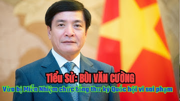 Tiểu Sử: Bùi Văn Cường | Miễn Nhiệm chức tổng thư ký Quốc hội Theo Quyết Định Ủy Ban Kiểm Tra