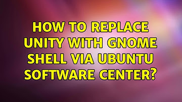 Ubuntu: How To Replace Unity with Gnome Shell via Ubuntu Software Center?