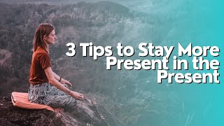 3 Tips to Stay More Present in the Present