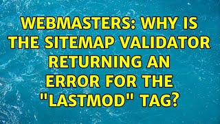 Webmasters: Why is the sitemap validator returning an error for the lastmod tag (3 Solutions!!)