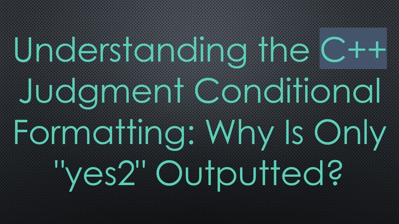Understanding the C++ Judgment Conditional Formatting: Why Is Only "yes2" Outputted?