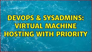 DevOps & SysAdmins: Virtual machine hosting with priority (2 Solutions!!) Net Worth