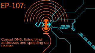 EP-107: Troubleshooting Consul DNS and Optimising Packer Builds