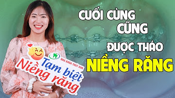 Cuối cùng cũng được THÁO NIỀNG RĂNG