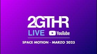 2GTHR - Space Motion (Marzo 2023)
