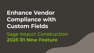 Sage Intacct Construction 2025 R1: Enhance Vendor Compliance with Custom Fields