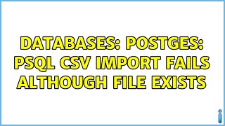Databases: postges: psql csv import fails although file exists (2 Solutions!!)