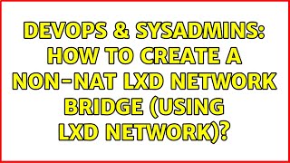 DevOps & SysAdmins: How to create a non-nat lxd network bridge (using lxd network)? (2 Solutions!!)