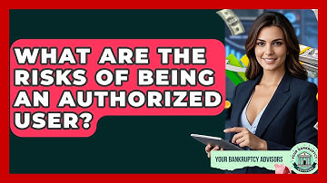 What Are The Risks Of Being An Authorized User? - Your Bankruptcy Advisors