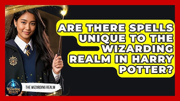 Are There Spells Unique to the Wizarding Realm in Harry Potter? - The Wizarding Realm