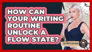 How Can Your Writing Routine Unlock A Flow State - The Storytellers Room