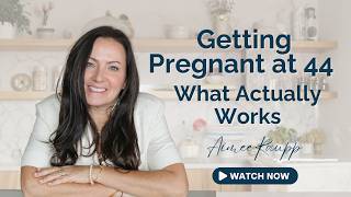 Getting Pregnant at 44: What Actually Works