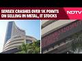 Sensex Crashes Over 1K Points On Selling In Metal, IT Stocks; Nifty Sinks 336 Points