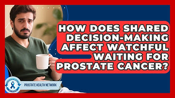 How Does Shared Decision-making Affect Watchful Waiting For Prostate Cancer?