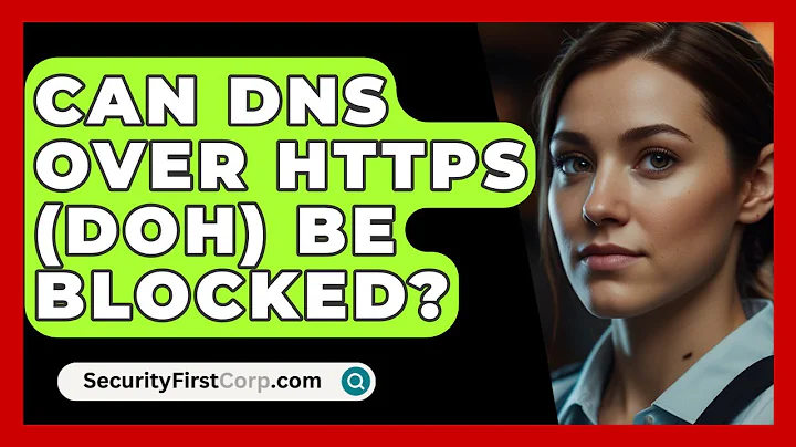 Can DNS Over HTTPS (DoH) Be Blocked? - SecurityFirstCorp.com