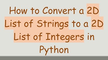 How to Convert a 2D List of Strings to a 2D List of Integers in Python