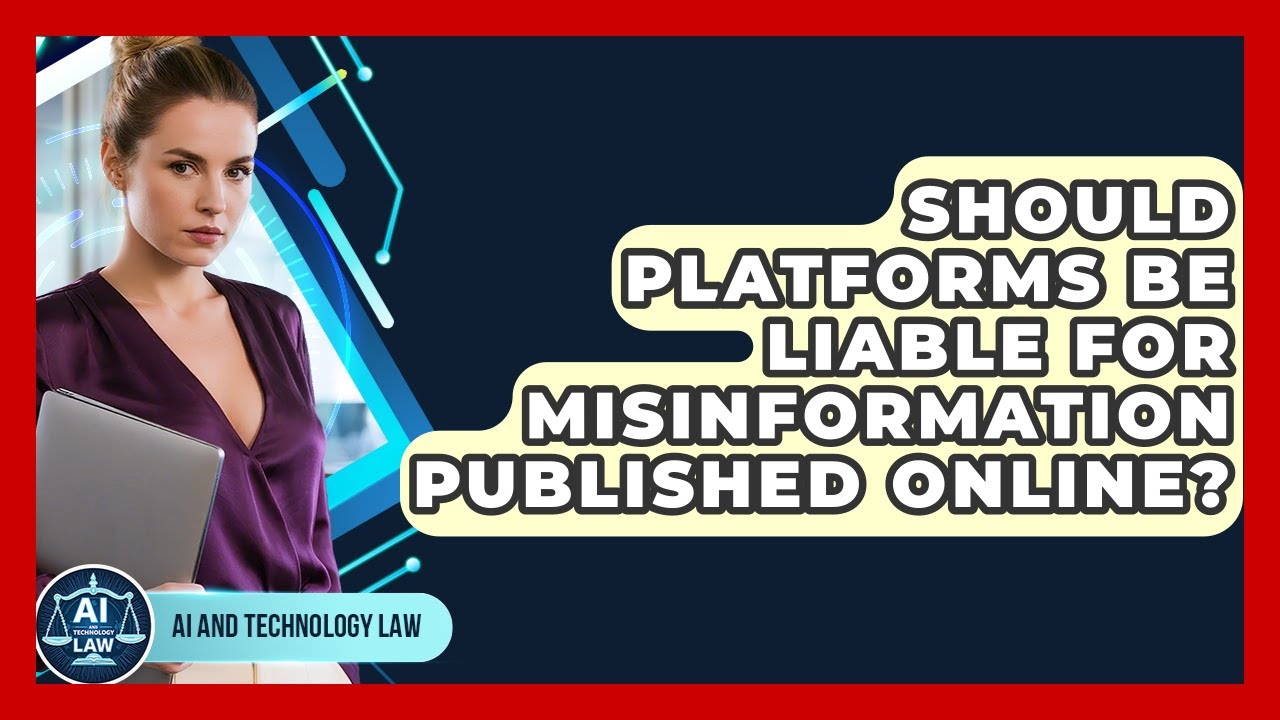 Should Platforms Be Liable For Misinformation Published Online? - AI and Technology Law