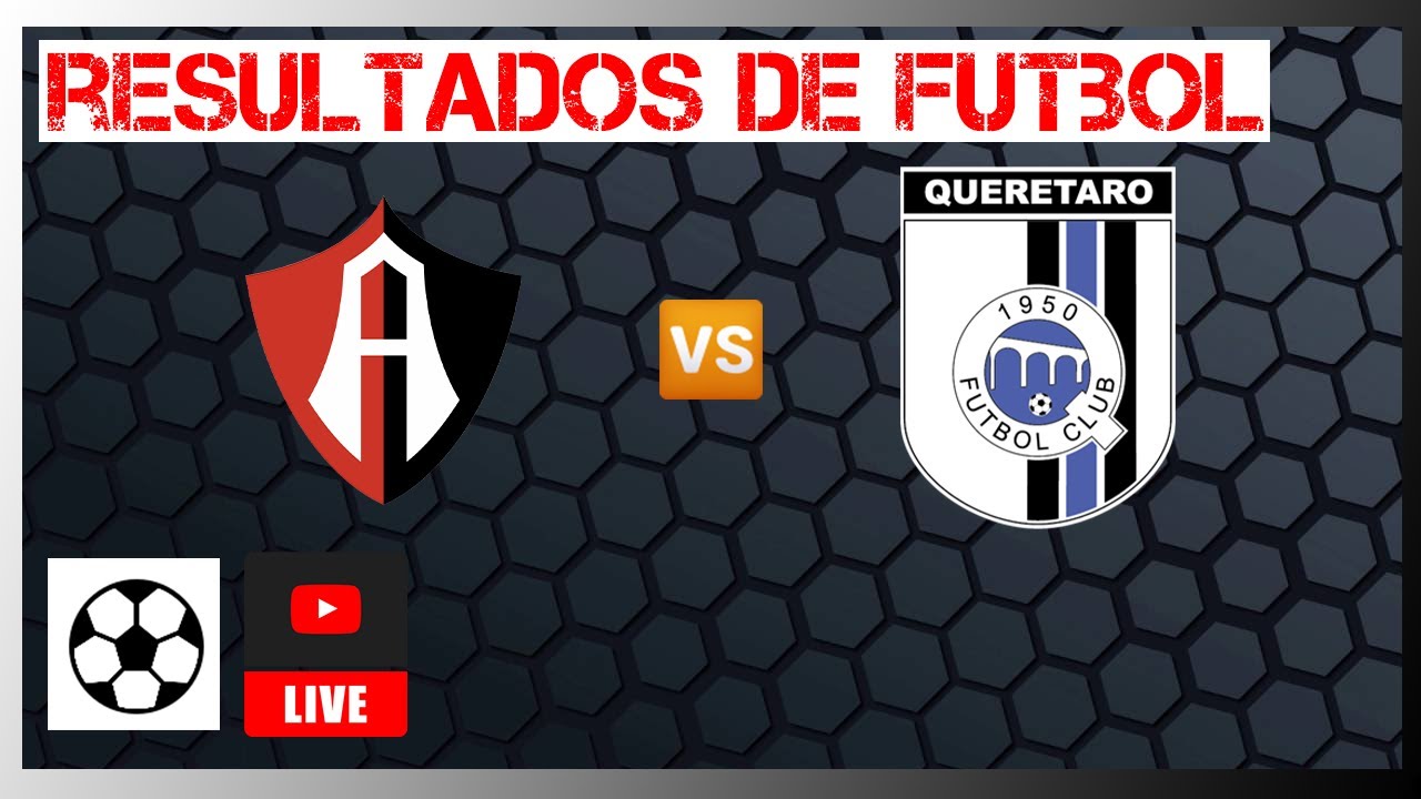 Atlas vs Querétaro en vivo Resultados de futbol de hoy Liga MX 2022 04 08 ⚽️ YouTube