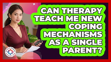 Can Therapy Teach Me New Coping Mechanisms As A Single Parent? - Single Parent Support Hub