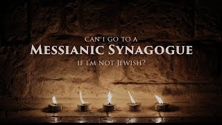 Can I go to a Messianic Synagogue if I'm not Jewish?