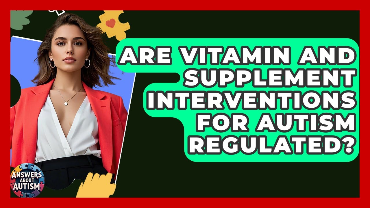 Are Vitamin And Supplement Interventions For Autism Regulated? - Answers About Autism
