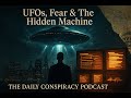 UFOs, Fear &amp; The Hidden Machine | The Daily Conspiracy Podcast
